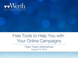 Free Tools to Help You with
Your Online Campaigns
Tiger Team Workshop
August 19, 2014
 