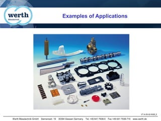 Werth Messtechnik GmbH Siemensstr. 19 35394 Giessen Germany Tel. +49 641 7938-0 Fax +49 641 7938-719 www.werth.de
VT-A-05-02-0026_E
Examples of Applications
 