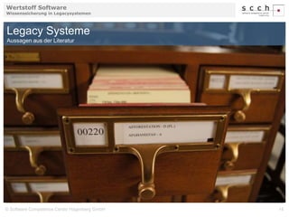 Wertstoff Software 
Wissenssicherung in Legacysystemen 
Legacy Systeme 
Aussagen aus der Literatur 
© Software Competence Center Hagenberg GmbH 14 
 