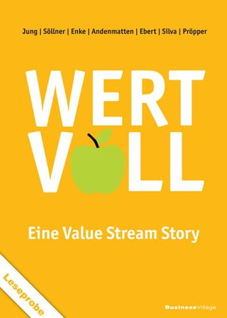 BusinessVillage
Eine Value Stream Story
Jung | Söllner | Enke | Andenmatten | Ebert | Silva | Pröpper
WERT
VOLL
VO
L
e
s
e
p
r
o
b
e
 