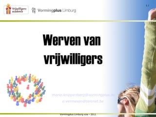 Vormingplus Limburg vzw - 2011  /  Werven van  vrijwilligers [email_address] [email_address]   