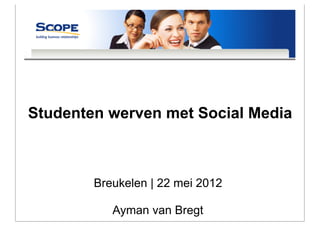 Studenten werven met Social Media



        Breukelen | 22 mei 2012

           Ayman van Bregt
 