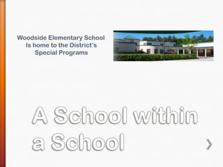 Woodside Elementary School
  Is home to the District’s
      Special Programs
 