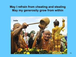 India May I refrain from cheating and stealing May my generosity grow from within 