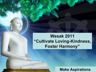 Wesak 2011 “Cultivate Loving-Kindness, Foster Harmony” Make Aspirations   