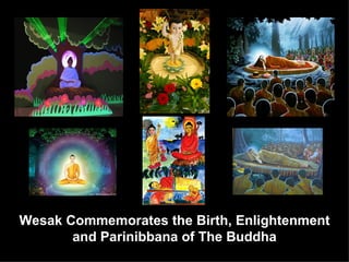 Wesak Commemorates the Birth, Enlightenment
       and Parinibbana of The Buddha      1
 