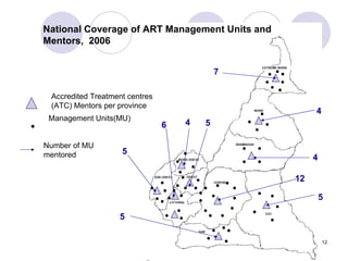 Accredited Treatment centres (ATC) Mentors per province Management Units(MU) Number of MU mentored  National Coverage of ART Management Units and Mentors,  2006 5 12 4 4 7 5 4 6 5 5 