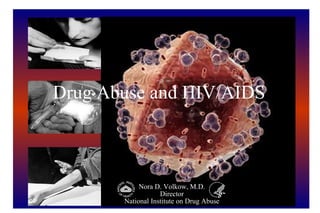 Drug Abuse and HIV/AIDS Nora D. Volkow, M.D. Director National Institute on Drug Abuse 