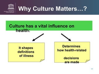 Culture has a vital influence on health: Why Culture Matters…? Determines  how health-related  decisions  are made It shapes  definitions  of illness 