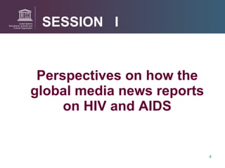 Perspectives on how the global media news reports on HIV and AIDS SESSION  I 
