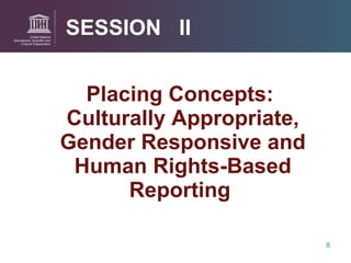 Placing Concepts:  Culturally Appropriate, Gender Responsive and Human Rights-Based Reporting  SESSION  II 