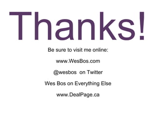 Thanks! Be sure to visit me online: www.WesBos.com @wesbos on Twitter Wes Bos on Everything Else www.DealPage.ca 