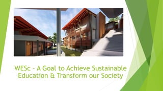 WESc – A Goal to Achieve Sustainable
Education & Transform our Society
 