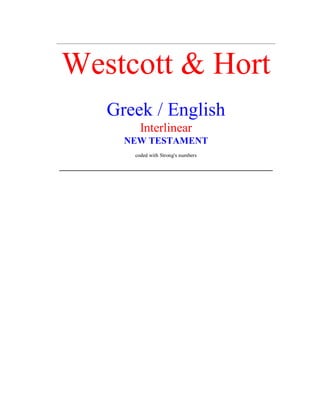 ___________________________________________________________________________________
Westcott & Hort
Greek / English
Interlinear
NEW TESTAMENT
coded with Strong's numbers
_________________________________________________________________________________
 