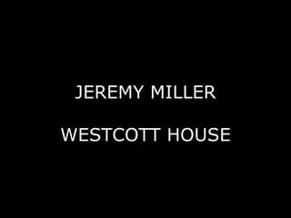 JEREMY MILLER WESTCOTT HOUSE 