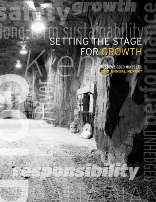 safety growth
long-term sustainability
        Setting the Stage


    Kiena
                   for growth
                      WESDOME GOLD MINES LTD.
                      2010 ANNUAL REPORT
     Eagle River


                                           unhedged
  responsibility
 