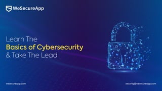 Learn The
Basics of Cybersecurity
& Take The Lead
wesecureapp.com security@wesecureapp.com
 