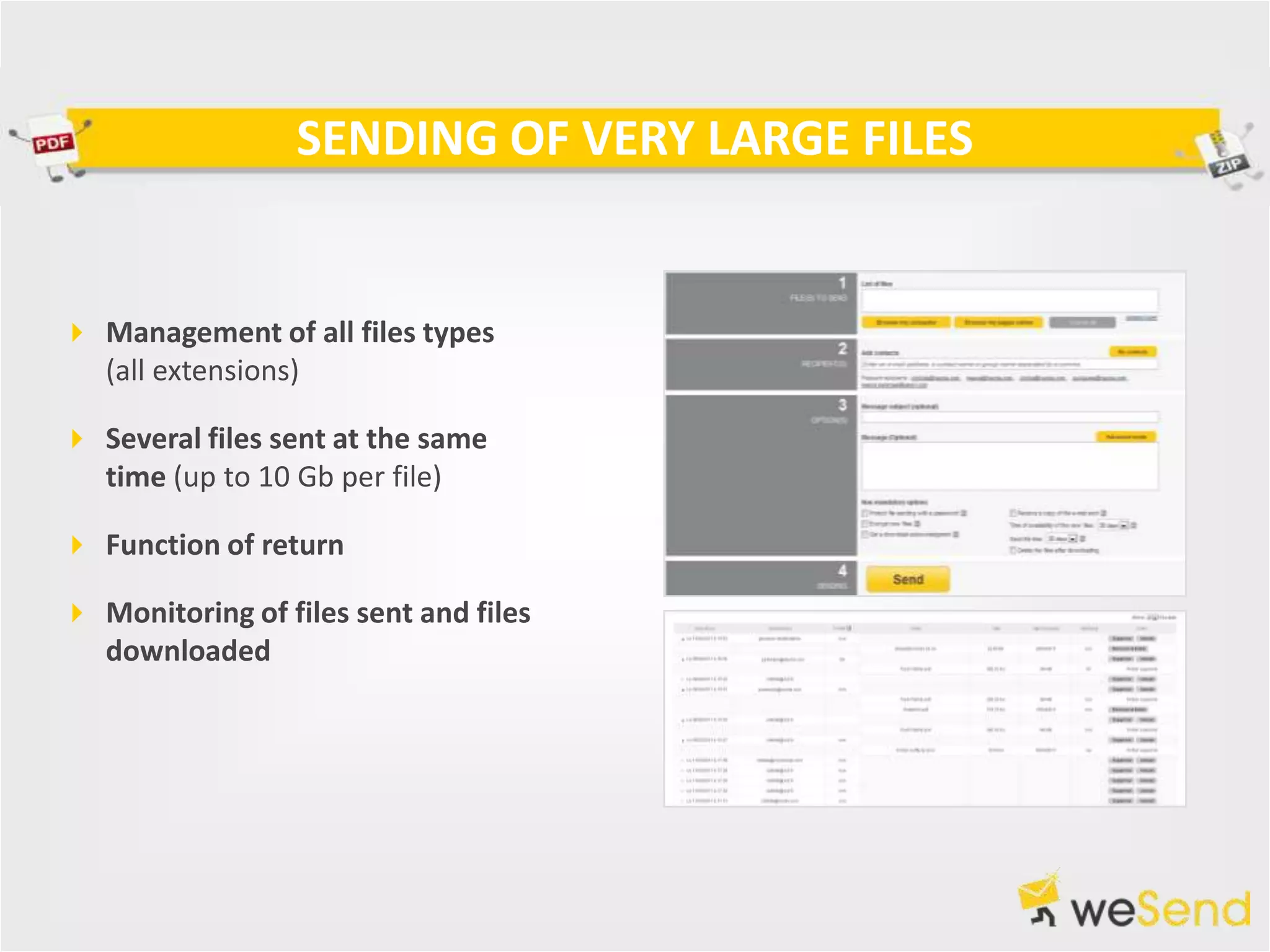 SENDING OF VERY LARGE FILES


 Management of all files types
  (all extensions)

 Several files sent at the same
  time (up to 10 Gb per file)

 Function of return

 Monitoring of files sent and files
  downloaded
 