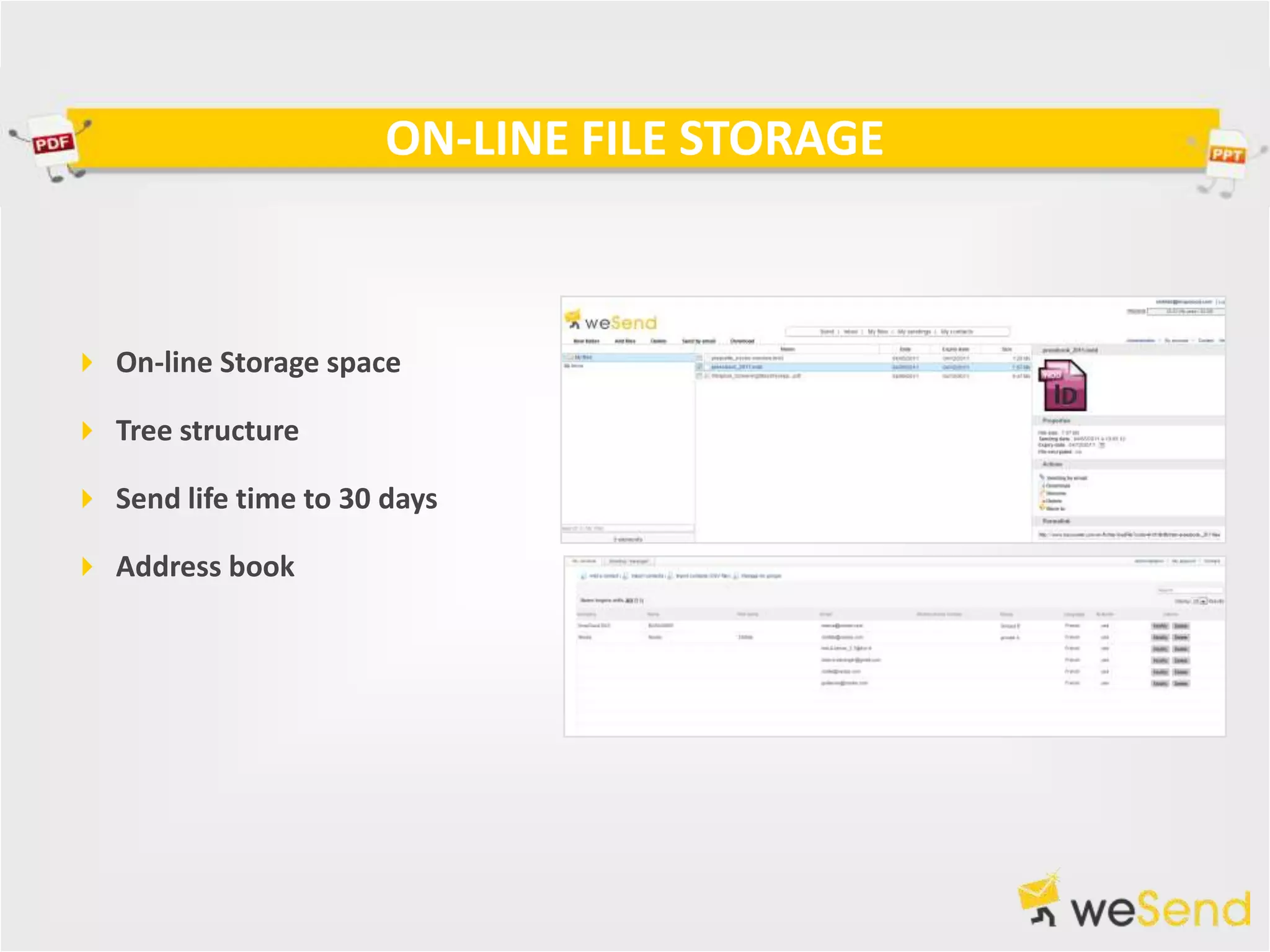 ON-LINE FILE STORAGE



 On-line Storage space

 Tree structure

 Send life time to 30 days

 Address book
 