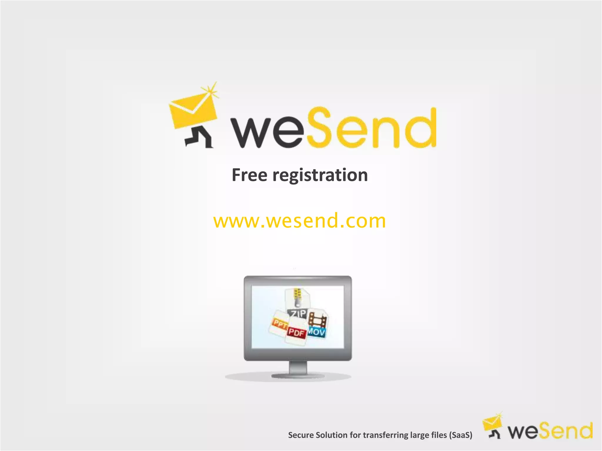 Free registration

www.wesend.com




        Secure Solution for transferring large files (SaaS)
 