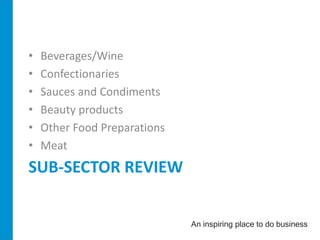 An inspiring place to do business 
• Beverages/Wine 
• Confectionaries 
• Sauces and Condiments 
• Beauty products 
• Other Food Preparations 
• Meat 
SUB-SECTOR REVIEW 
 