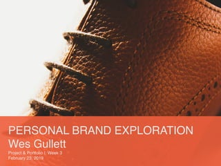 PERSONAL BRAND EXPLORATION
Wes Gullett
Project & Portfolio I: Week 3
February 23, 2019
 