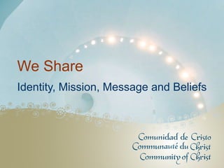 We Share
Identity, Mission, Message and Beliefs
 