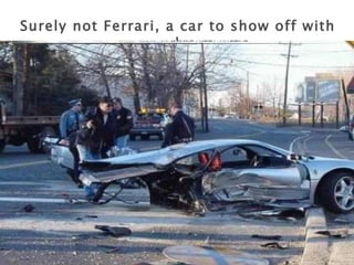 Surely not Ferrari, a car to show off with ! 