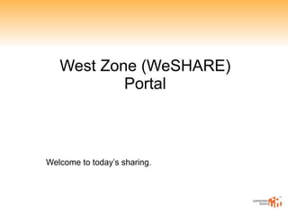 West Zone (WeSHARE) Portal Welcome to today’s sharing.  