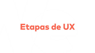 Etapas de UX
 