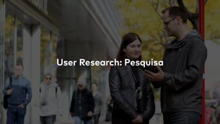 User Research: Pesquisa
 