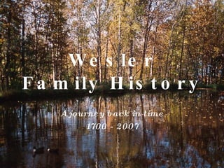 Wesler Family History A journey back in time 1700 - 2007 