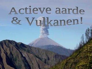 Actieve aarde & Vulkanen! 