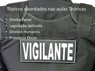 Tópicos abordados nas aulas Teóricas
• Direito Penal
• Legislação Aplicada
• Direitos Humanos
• Princípios Éticos
 
