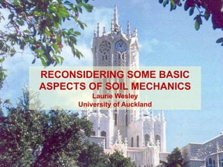 RECONSIDERING SOME BASIC 
ASPECTS OF SOIL MECHANICS 
Laurie Wesley 
University of Auckland 
 