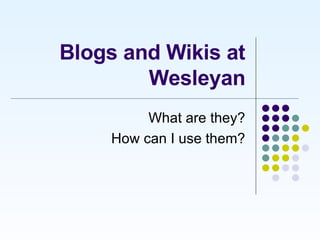 Blogs and Wikis at Wesleyan What are they? How can I use them? 