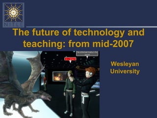 The future of technology and teaching: from mid-2007 Wesleyan University 