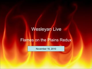 Wesleyan Live
Flames on the Plains Redux
November 16, 2010
 