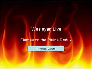 Wesleyan Live
Flames on the Plains Redux
November 9, 2010
 