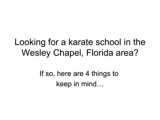 Looking for a karate school in the Wesley Chapel, Florida area? If so, here are 4 things to  keep in mind… 