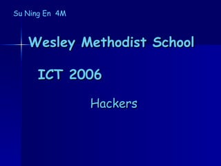 Wesley Methodist School  ICT 2006  Hackers Su Ning En  4M 