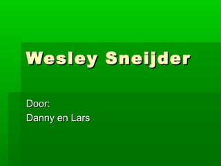 Wesley SneijderWesley Sneijder
Door:Door:
Danny en LarsDanny en Lars
 