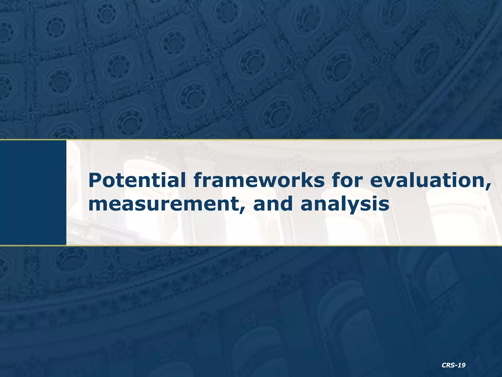 Potential frameworks for evaluation,
measurement, and analysis

CRS-19

 