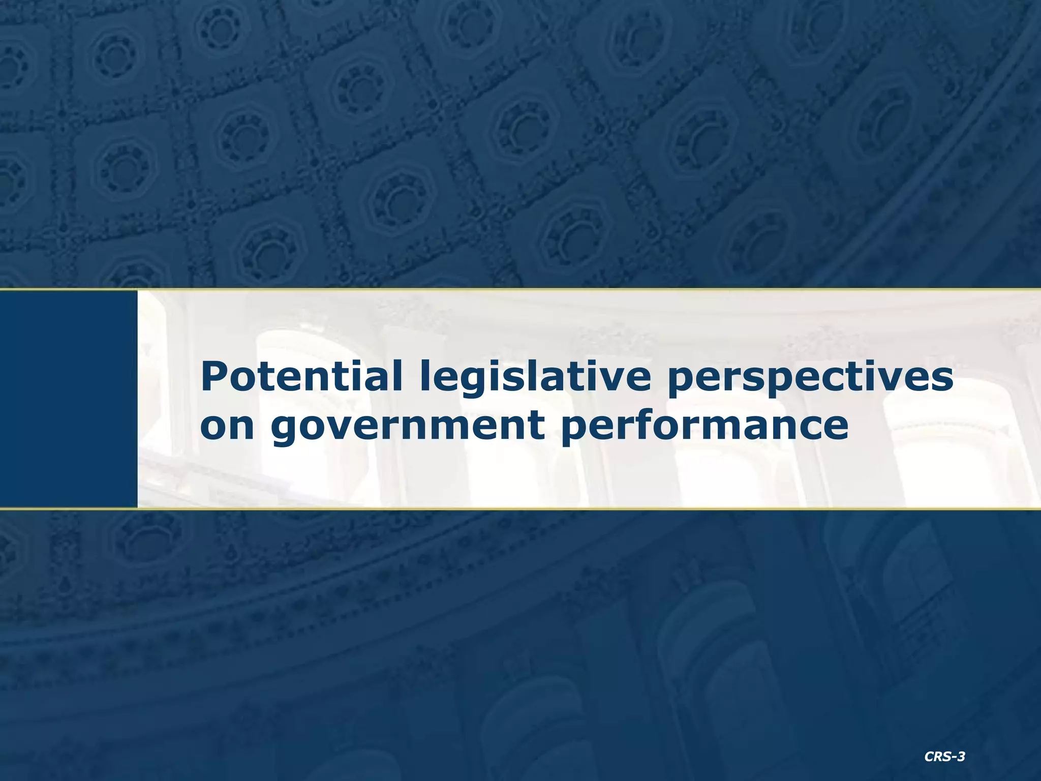 Potential legislative perspectives
on government performance

CRS-3

 