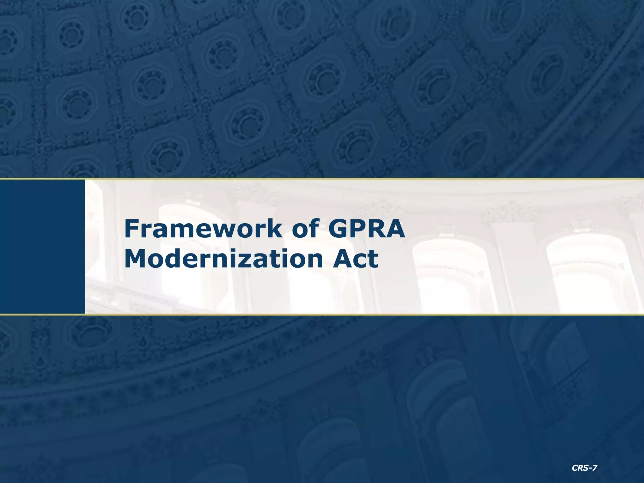 Framework of GPRA
Modernization Act

CRS-7

 