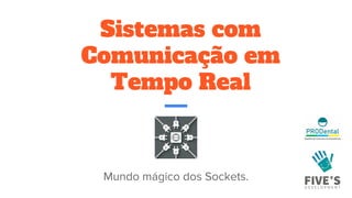 Sistemas com
Comunicação em
Tempo Real
Mundo mágico dos Sockets.
 