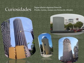 Segue abaixo algumas fotos de
Prédio, torres, museu em forma de cilindro
 