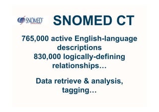 SNOMED CT
765,000 active English-language
         descriptions
   830,000 logically-defining
        relationships…

   Data retrieve & analysis,
          tagging…
 
