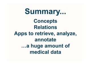 Summary...
       Concepts
       Relations
Apps to retrieve, analyze,
        annotate
  …a huge amount of
      medical data
 