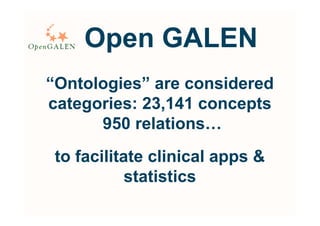 Open GALEN
“Ontologies” are considered
categories: 23,141 concepts
      950 relations…
 to facilitate clinical apps &
            statistics
 